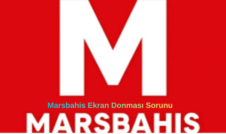 Marsbahis Ekran Donması Sorunu Nedir