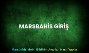 Marsbahis Mobil Bildirim Ayarları Nasıl Yapılır