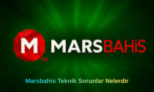 Marsbahis Teknik Sorunlar Nelerdir